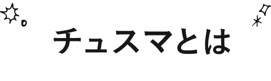 チュスマとは